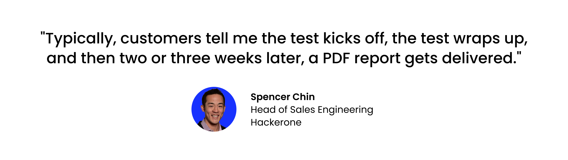“Typically, customers tell me the test kicks off, the test wraps up, and then two or three weeks later, a PDF report gets delivered.”